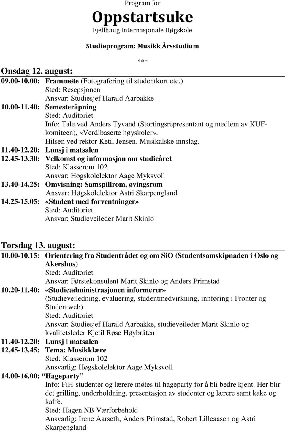 05: «Student med forventninger» Ansvar: Studieveileder Marit Skinlo Ansvar: Førstekonsulent Marit Skinlo og Anders Primstad 10.20-11.