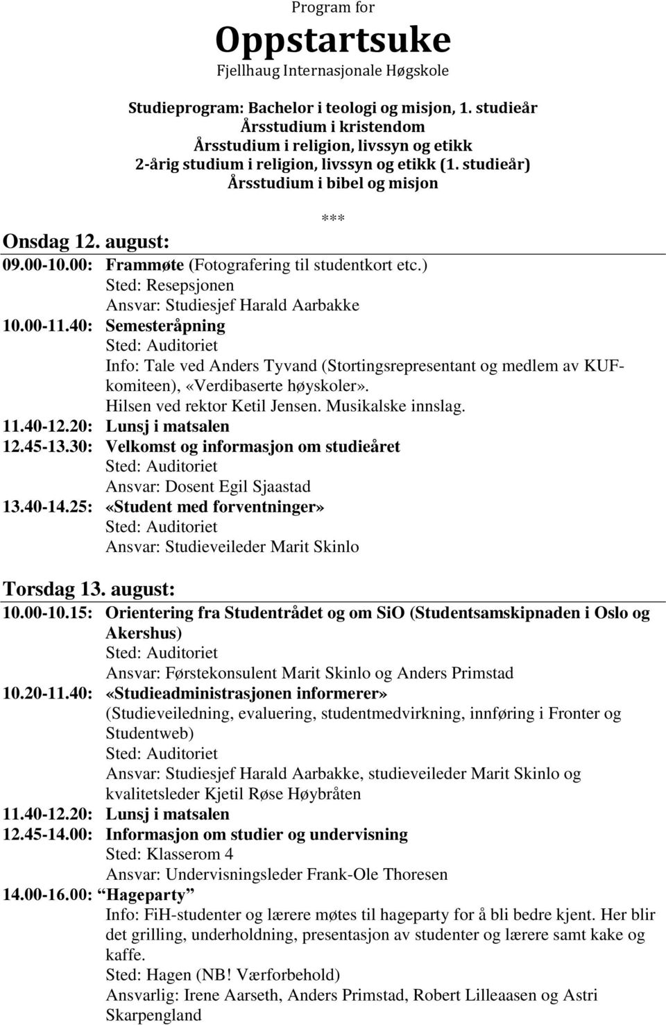 25: «Student med forventninger» Ansvar: Studieveileder Marit Skinlo Ansvar: Førstekonsulent Marit Skinlo og Anders Primstad 10.20-11.