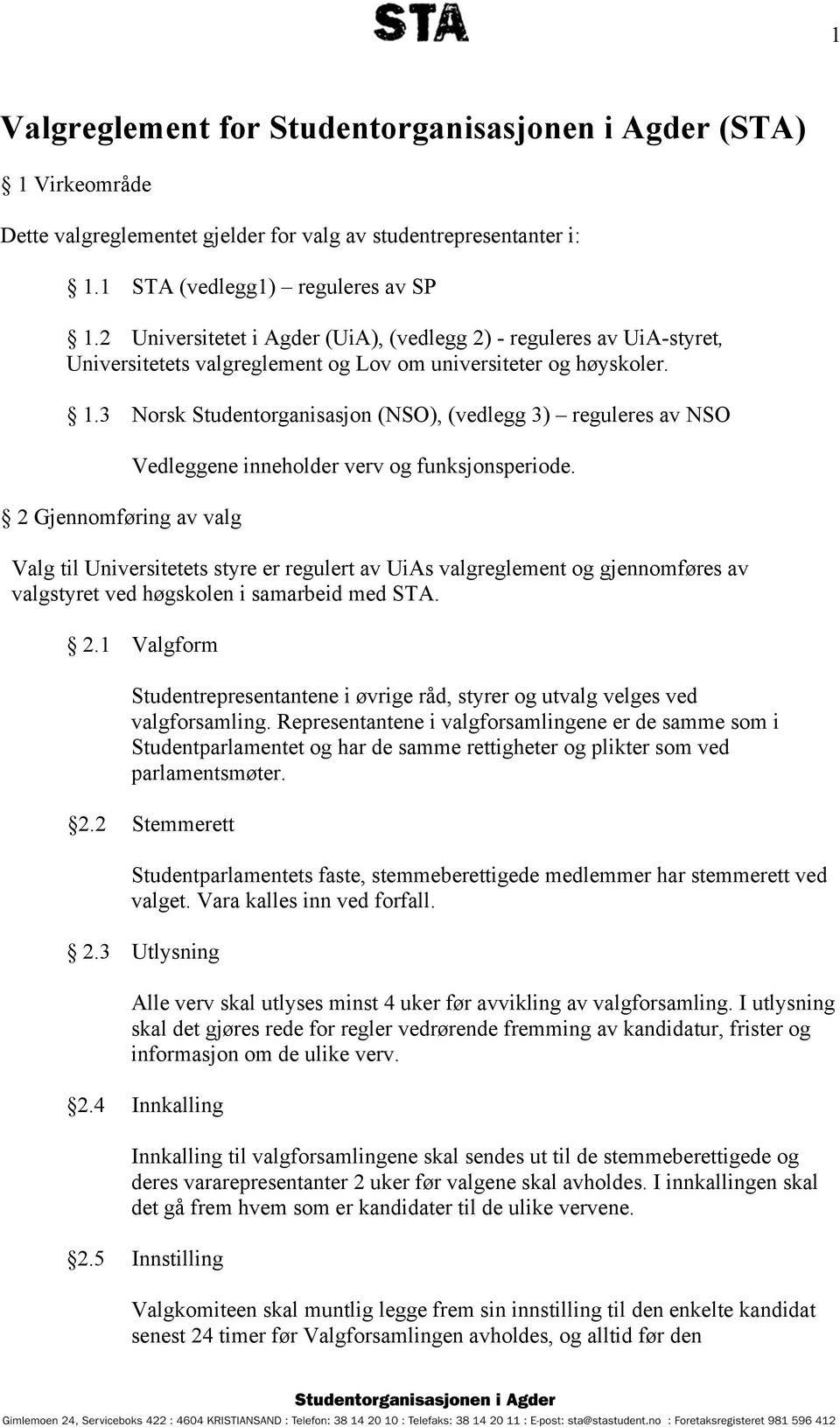 3 Norsk Studentorganisasjon (NSO), (vedlegg 3) reguleres av NSO 2 Gjennomføring av valg Vedleggene inneholder verv og funksjonsperiode.