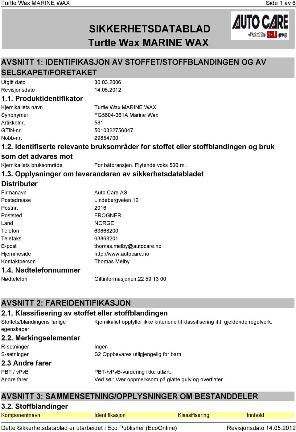 Flytende voks 500 ml. 1.3. Opplysninger om leverandøren av sikkerhetsdatabladet Distributør Firmanavn Auto Care AS Postadresse Lindebergveien 12 Postnr.