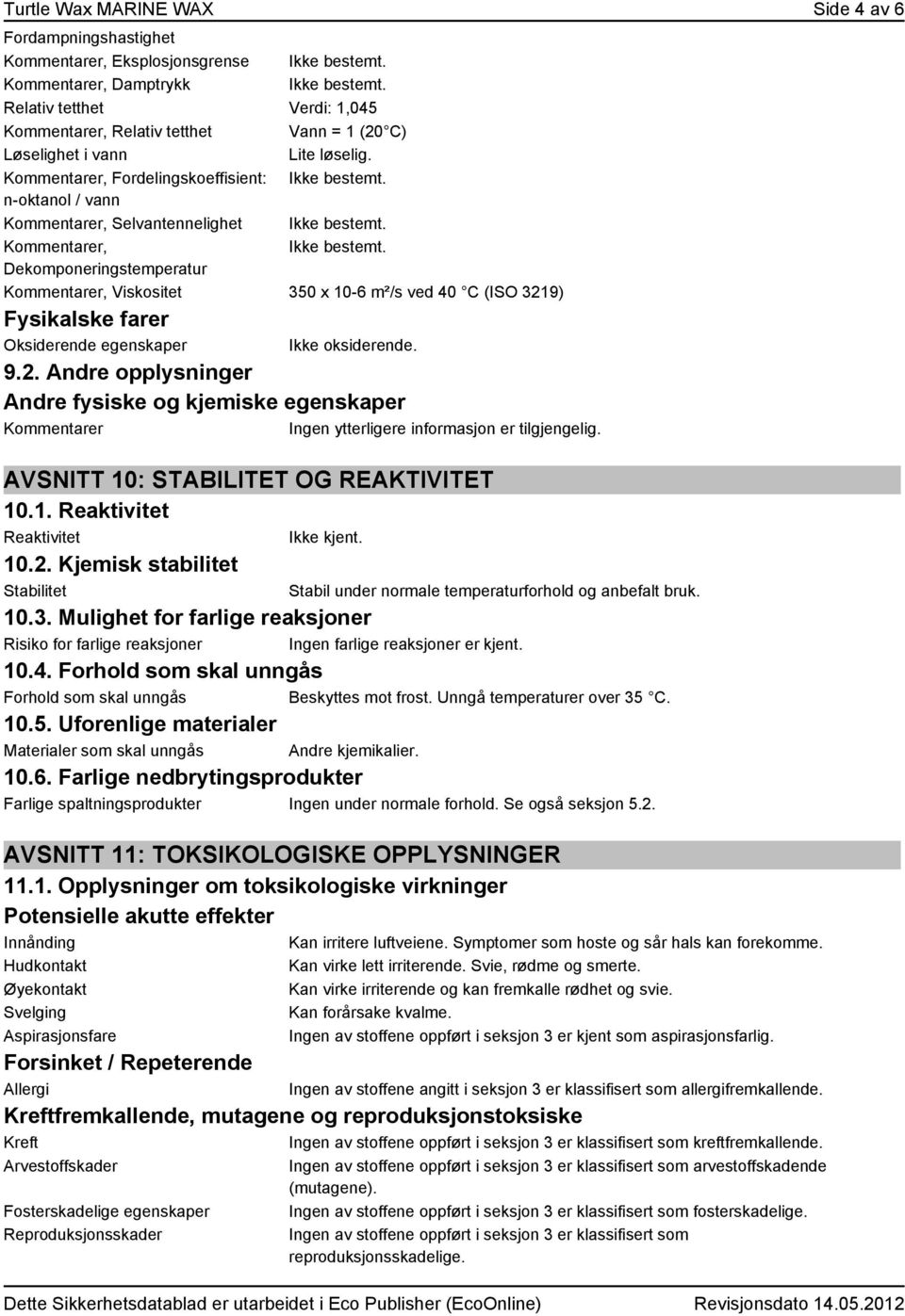 er, Ikke bestemt. Dekomponeringstemperatur er, Viskositet 350 x 10-6 m²/s ved 40 C (ISO 3219) Fysikalske farer Oksiderende egenskaper Ikke oksiderende. 9.2. Andre opplysninger Andre fysiske og kjemiske egenskaper er Ingen ytterligere informasjon er tilgjengelig.