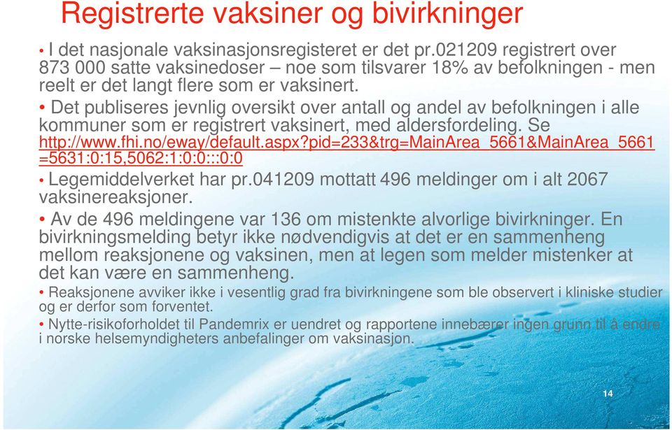 Det publiseres jevnlig oversikt over antall og andel av befolkningen i alle kommuner som er registrert vaksinert, med aldersfordeling. Se http://www.fhi.no/eway/default.aspx?