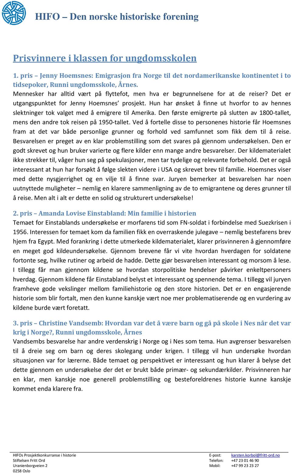 Hun har ønsket å finne ut hvorfor to av hennes slektninger tok valget med å emigrere til Amerika. Den første emigrerte på slutten av 1800-tallet, mens den andre tok reisen på 1950-tallet.