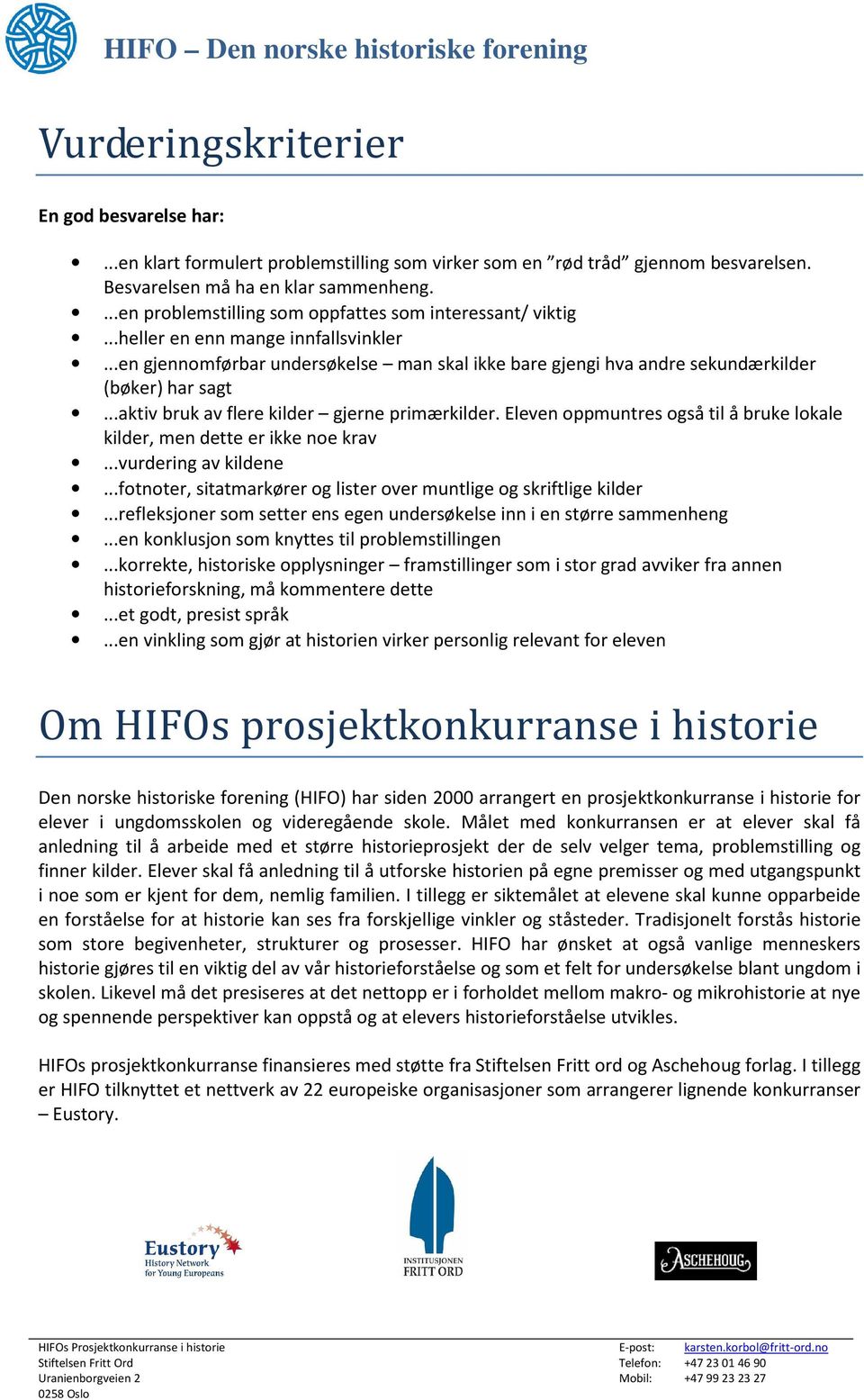 ..aktiv bruk av flere kilder gjerne primærkilder. Eleven oppmuntres også til å bruke lokale kilder, men dette er ikke noe krav...vurdering av kildene.