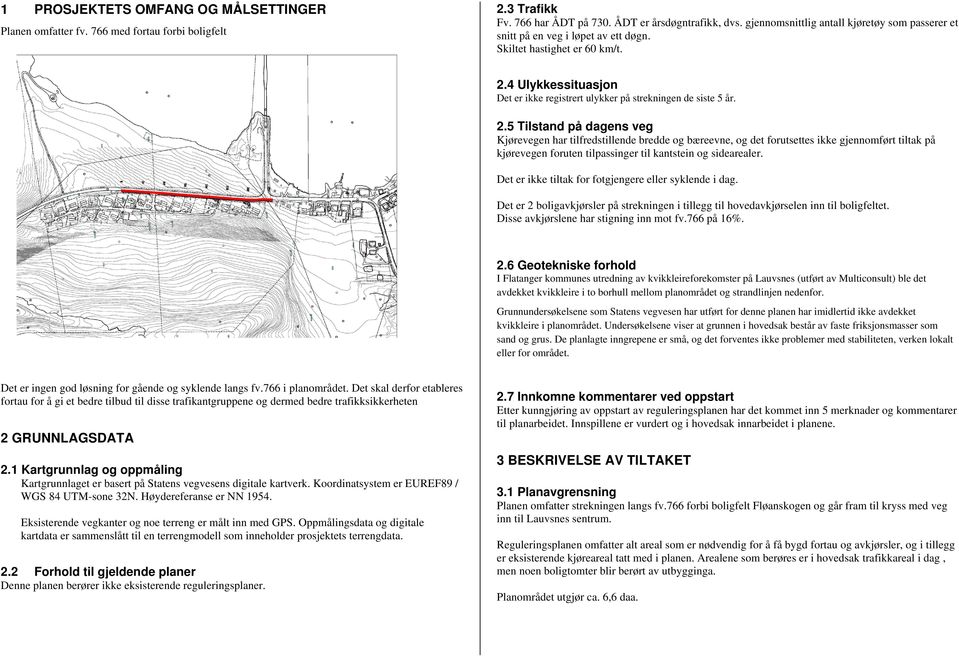 4 Ulykkessituasjon Det er ikke registrert ulykker på strekningen de siste 5 år. 2.