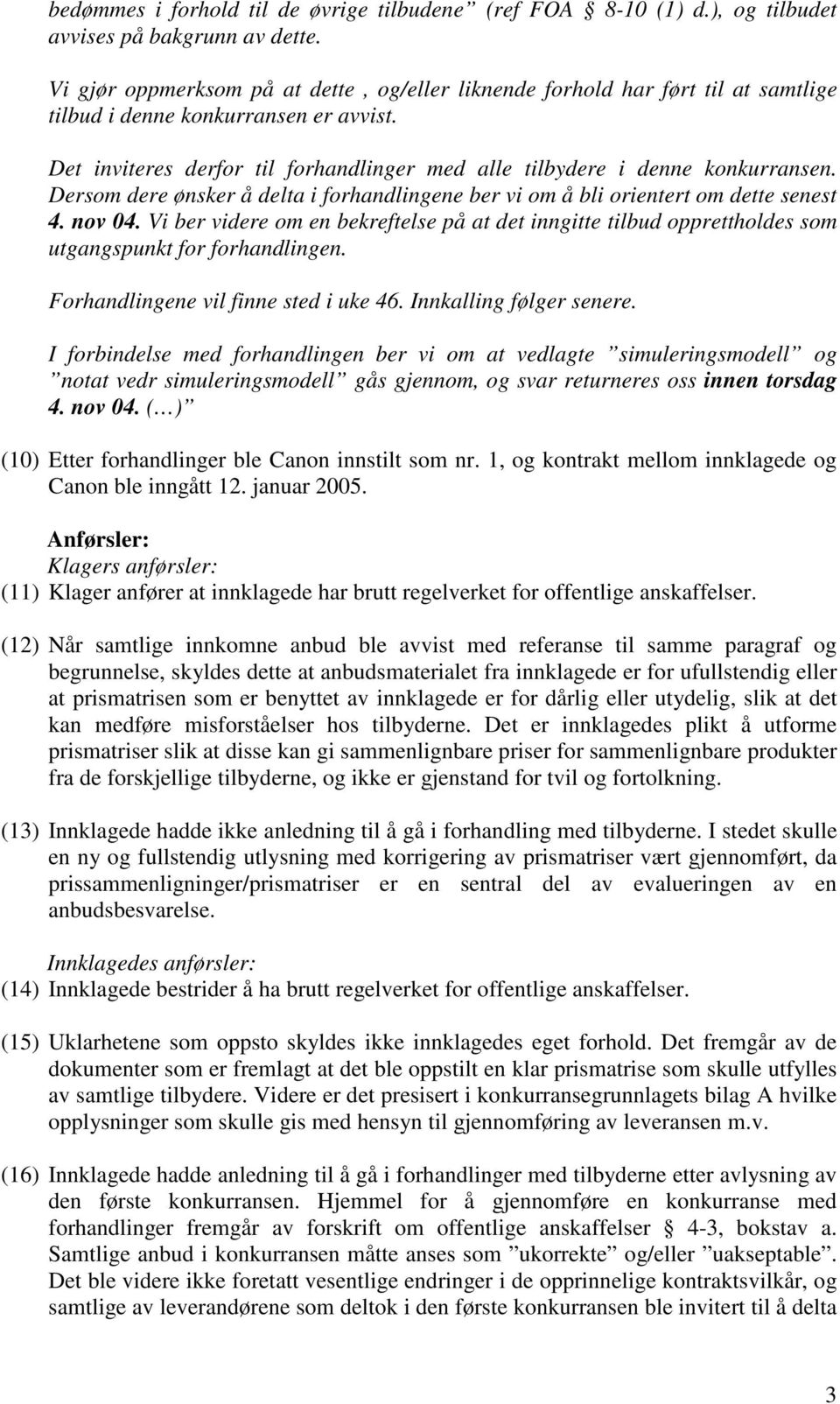 Det inviteres derfor til forhandlinger med alle tilbydere i denne konkurransen. Dersom dere ønsker å delta i forhandlingene ber vi om å bli orientert om dette senest 4. nov 04.