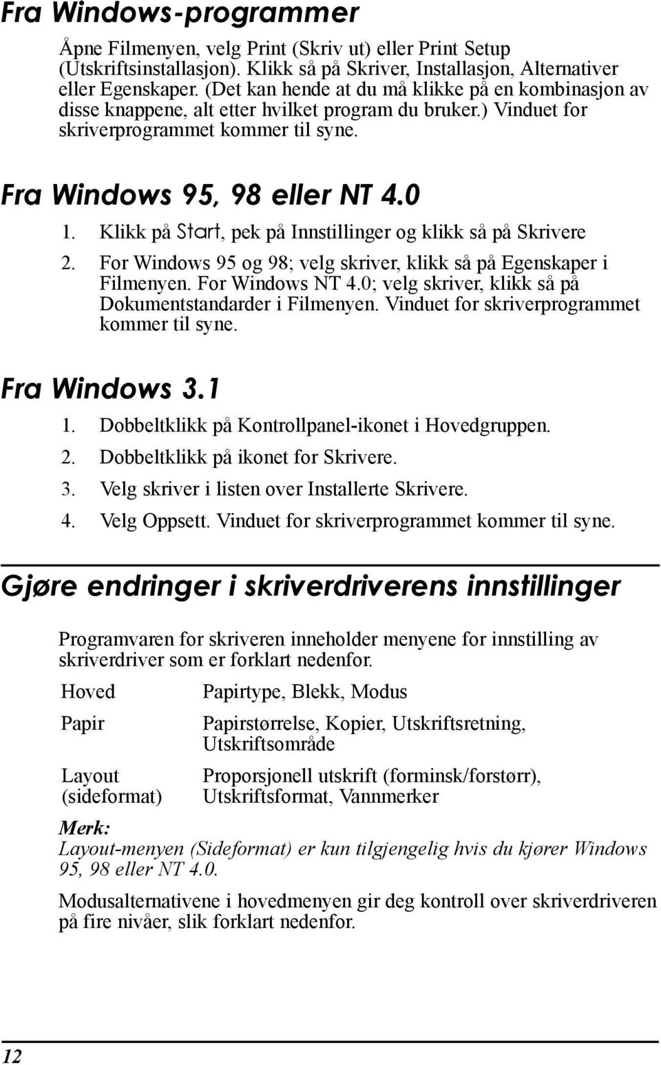 Klikk pœ Start, pek pœ Innstillinger og klikk sœ pœ Skrivere 2. For Windows 95 og 98; velg skriver, klikk sœ pœ Egenskaper i Filmenyen. For Windows NT 4.