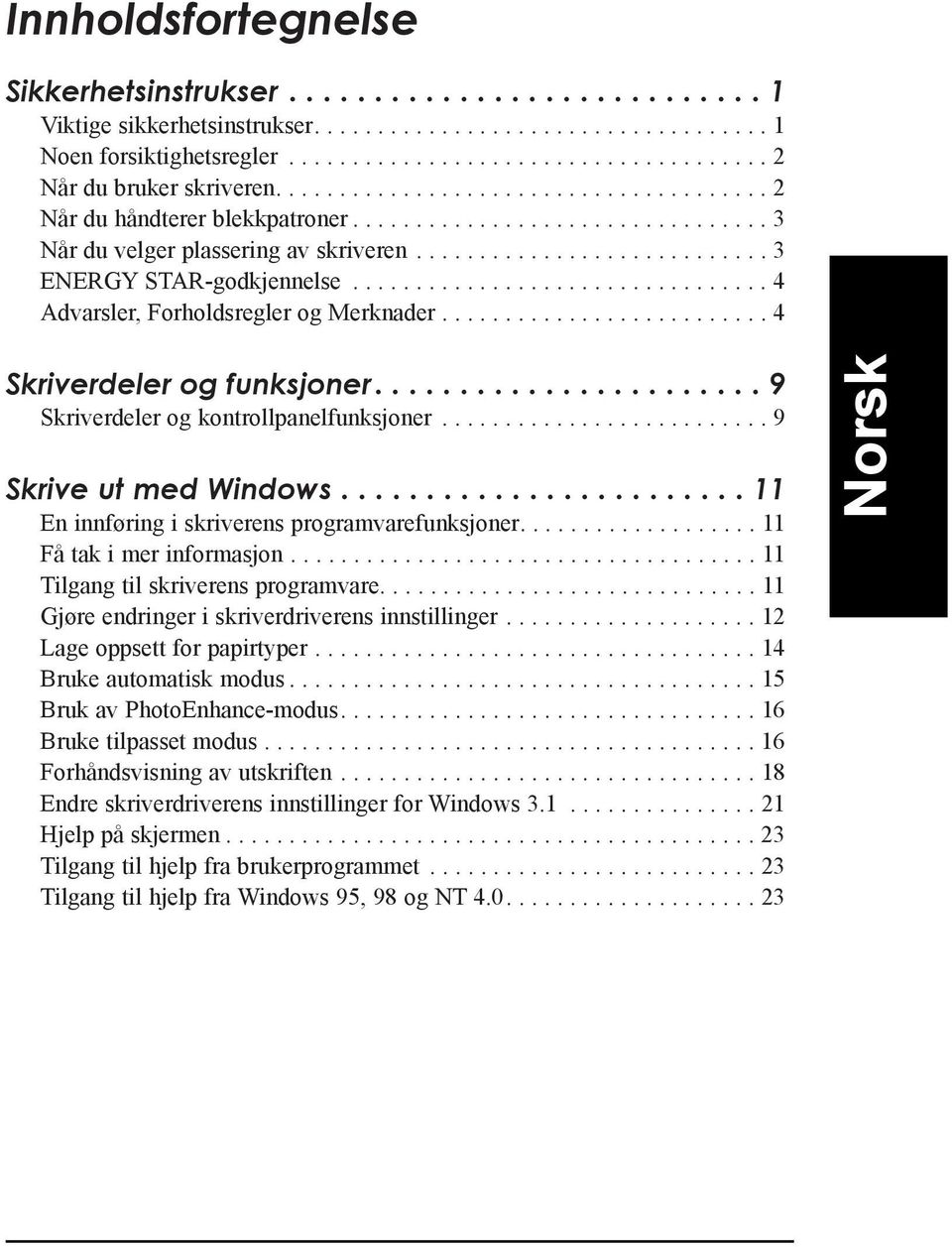 ................................ 4 Advarsler, Forholdsregler og Merknader.......................... 4 Skriverdeler og funksjoner....................... 9 Skriverdeler og kontrollpanelfunksjoner.