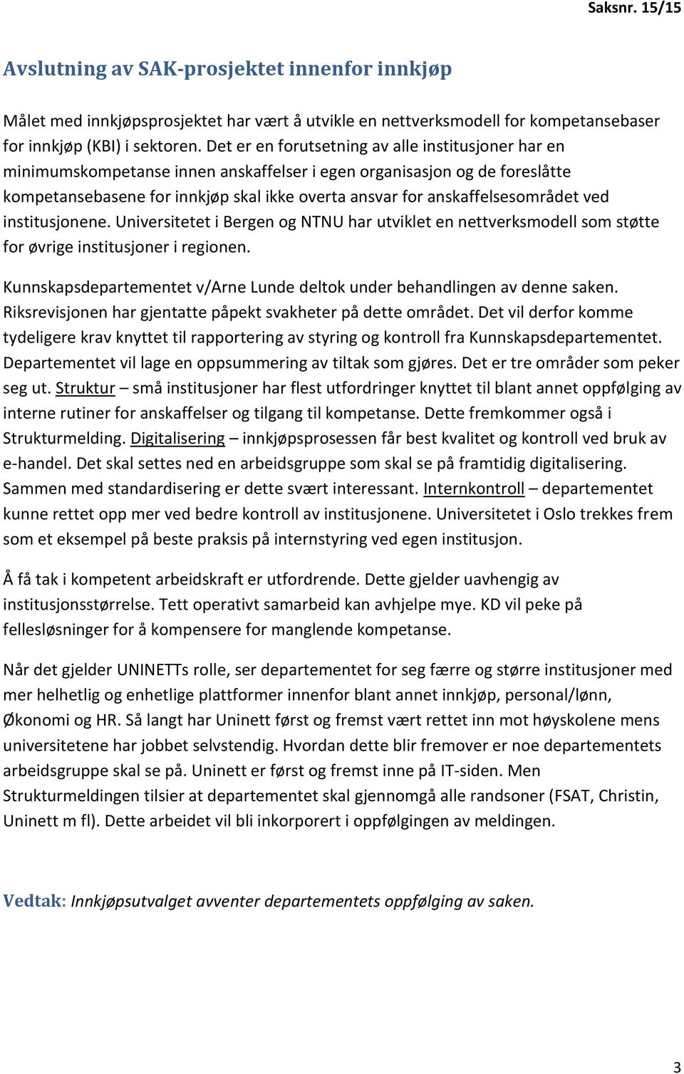 anskaffelsesområdet ved institusjonene. Universitetet i Bergen og NTNU har utviklet en nettverksmodell som støtte for øvrige institusjoner i regionen.