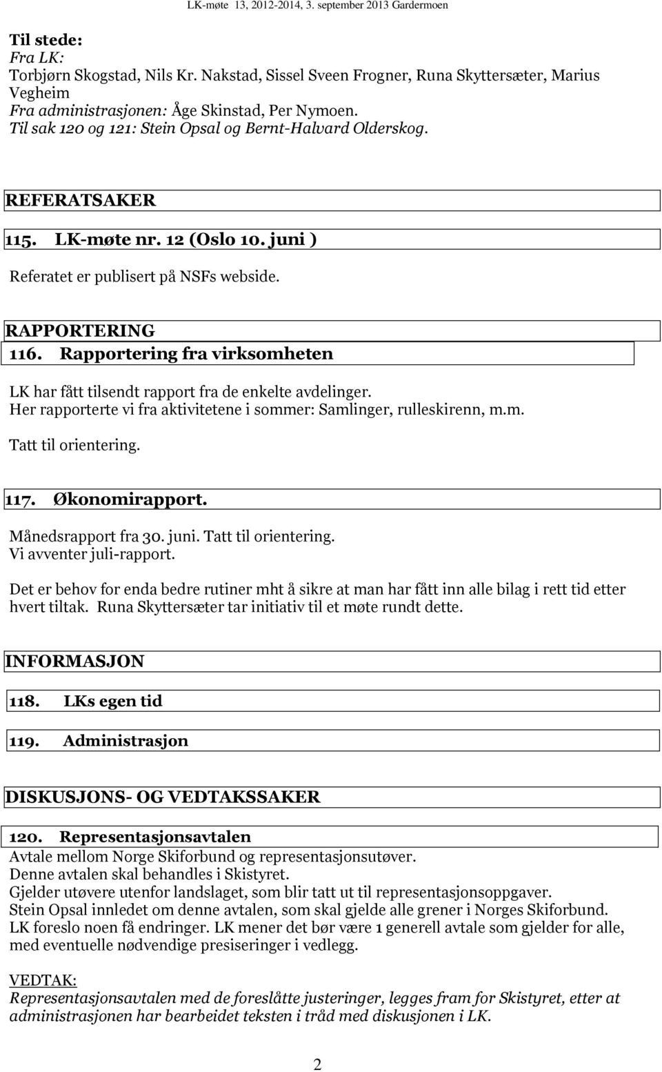 Rapportering fra virksomheten LK har fått tilsendt rapport fra de enkelte avdelinger. Her rapporterte vi fra aktivitetene i sommer: Samlinger, rulleskirenn, m.m. Tatt til orientering. 117.