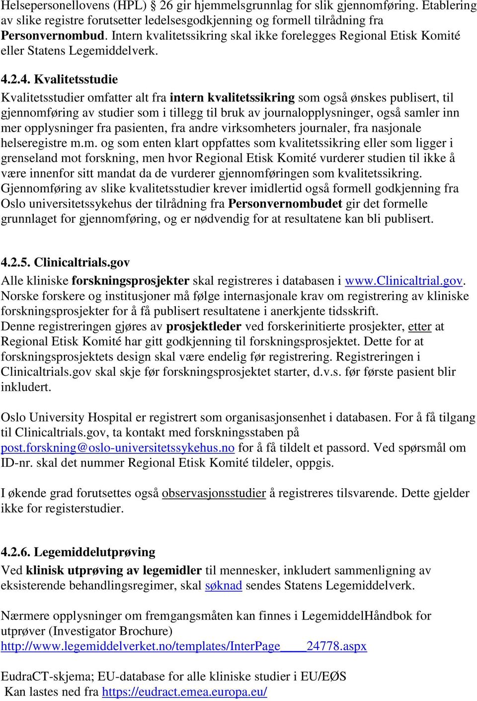 2.4. Kvalitetsstudie Kvalitetsstudier omfatter alt fra intern kvalitetssikring som også ønskes publisert, til gjennomføring av studier som i tillegg til bruk av journalopplysninger, også samler inn