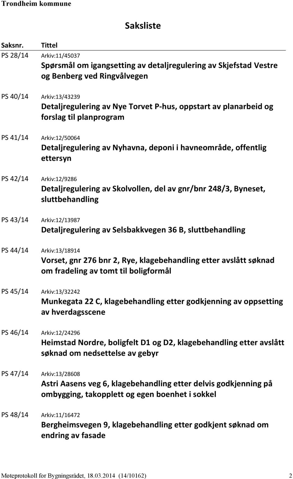 Ringvålvegen Arkiv:13/43239 Detaljregulering av Nye Torvet P-hus, oppstart av planarbeid og forslag til planprogram Arkiv:12/50064 Detaljregulering av Nyhavna, deponi i havneområde, offentlig