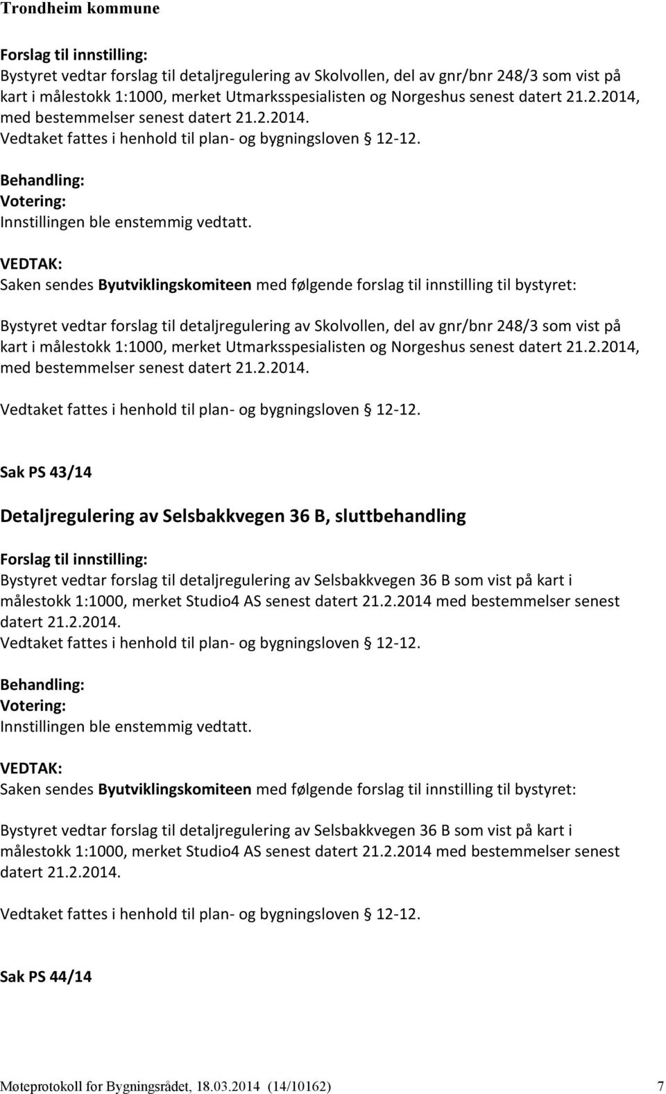 Saken sendes Byutviklingskomiteen med følgende forslag til innstilling til bystyret: Bystyret vedtar forslag til detaljregulering av Skolvollen, del av gnr/bnr 248/3 som vist på kart i målestokk