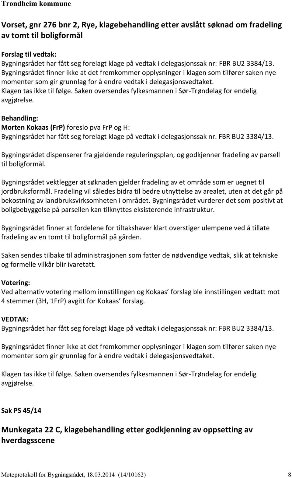 Morten Kokaas (FrP) foreslo pva FrP og H: Bygningsrådet har fått seg forelagt klage på vedtak i delegasjonssak nr. FBR BU2 3384/13.