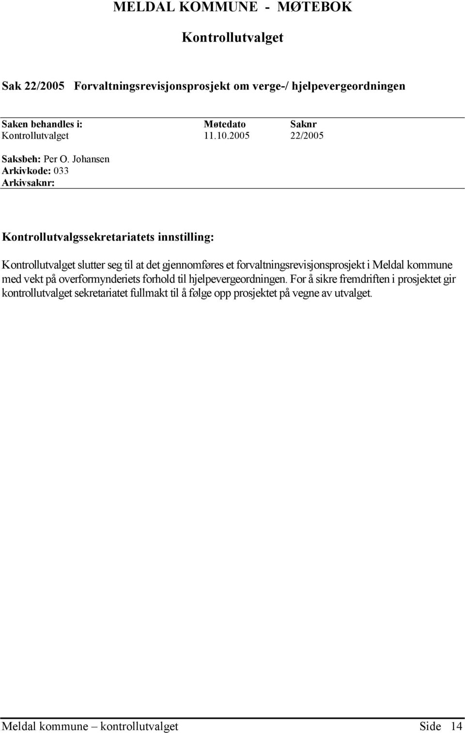 Johansen Arkivkode: 033 Arkivsaknr: Kontrollutvalgssekretariatets innstilling: Kontrollutvalget slutter seg til at det gjennomføres et