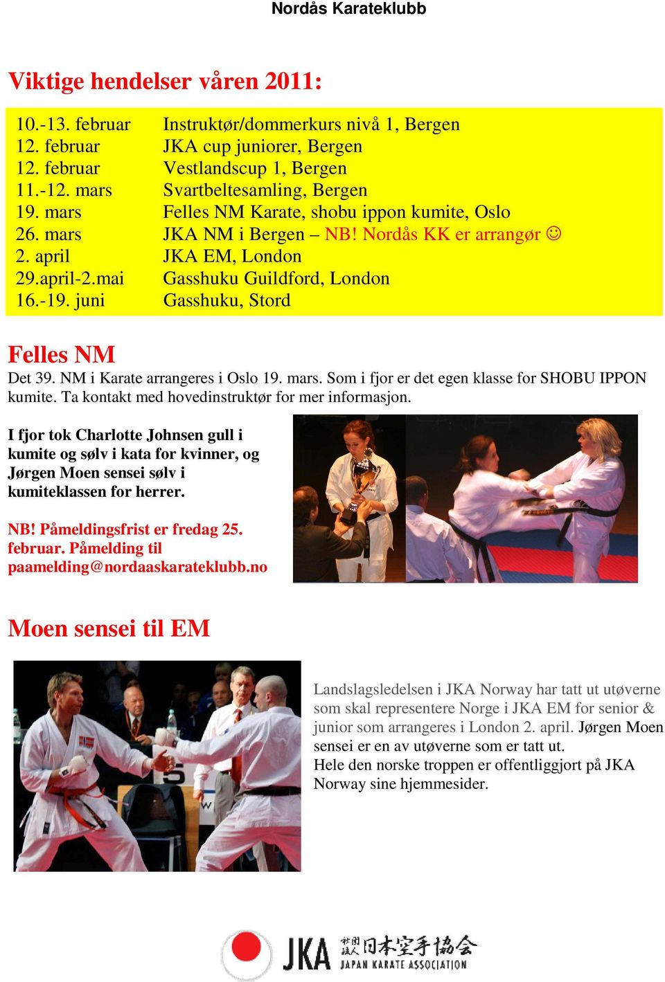 juni Gasshuku, Stord Felles NM Det 39. NM i Karate arrangeres i Oslo 19. mars. Som i fjor er det egen klasse for SHOBU IPPON kumite. Ta kontakt med hovedinstruktør for mer informasjon.