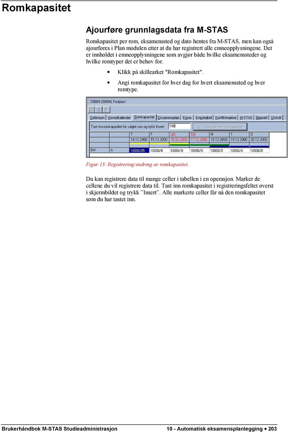 Angi romkapasitet for hver dag for hvert eksamenssted og hver romtype. Figur 13: Registrering/endring av romkapasitet. Du kan registrere data til mange celler i tabellen i en operasjon.