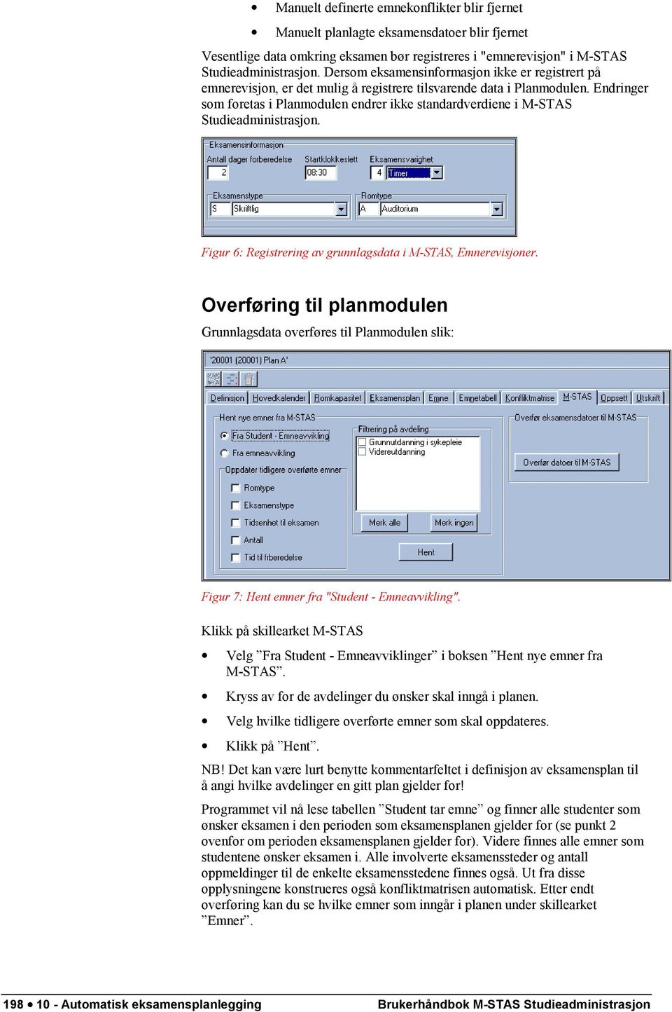 Endringer som foretas i Planmodulen endrer ikke standardverdiene i M-STAS Studieadministrasjon. Figur 6: Registrering av grunnlagsdata i M-STAS, Emnerevisjoner.