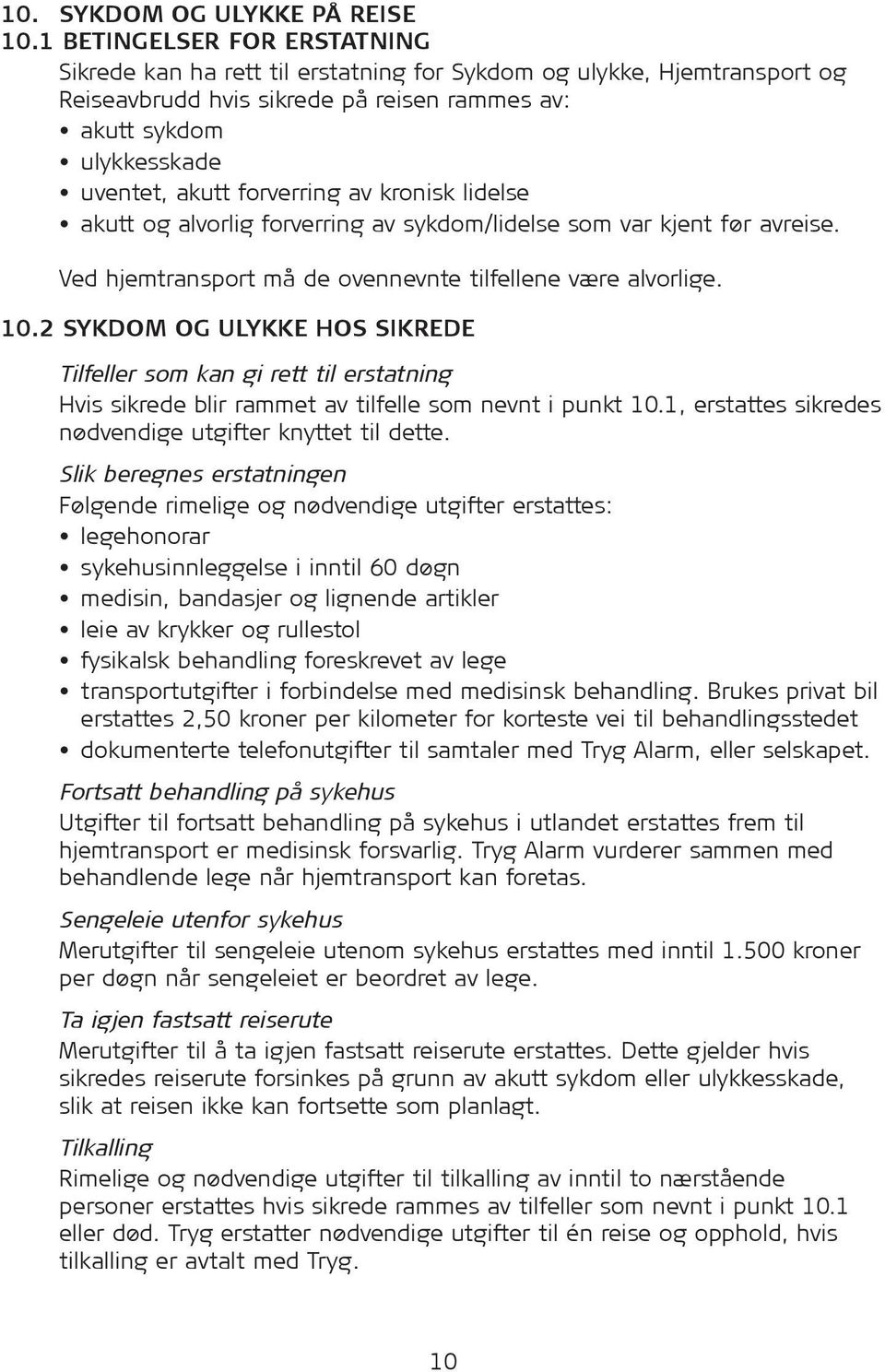 forverring av kronisk lidelse akutt og alvorlig forverring av sykdom/lidelse som var kjent før avreise. Ved hjemtransport må de ovennevnte tilfellene være alvorlige. 10.