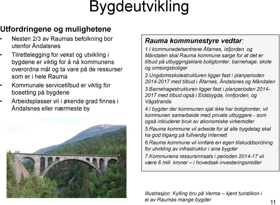 I kommunedelsentrene Åfarnes, Isfjorden og Måndalen skal Rauma kommune sørge for at det er tilbud på utbyggingsklare boligtomter, barnehage, skole og omsorgsboliger 2.