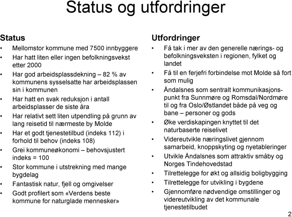 tjenestetilbud (indeks 112) i forhold til behov (indeks 108) Grei kommuneøkonomi behovsjustert indeks = 100 Stor kommune i utstrekning med mange bygdelag Fantastisk natur, fjell og omgivelser Godt