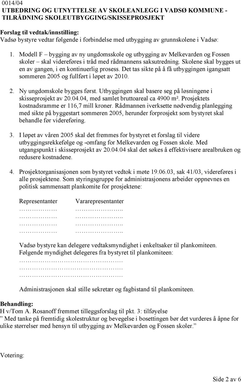 Det tas sikte på å få utbyggingen igangsatt sommeren 2005 og fullført i løpet av 2010. 2. Ny ungdomskole bygges først. Utbyggingen skal basere seg på løsningene i skisseprosjekt av 20.04.