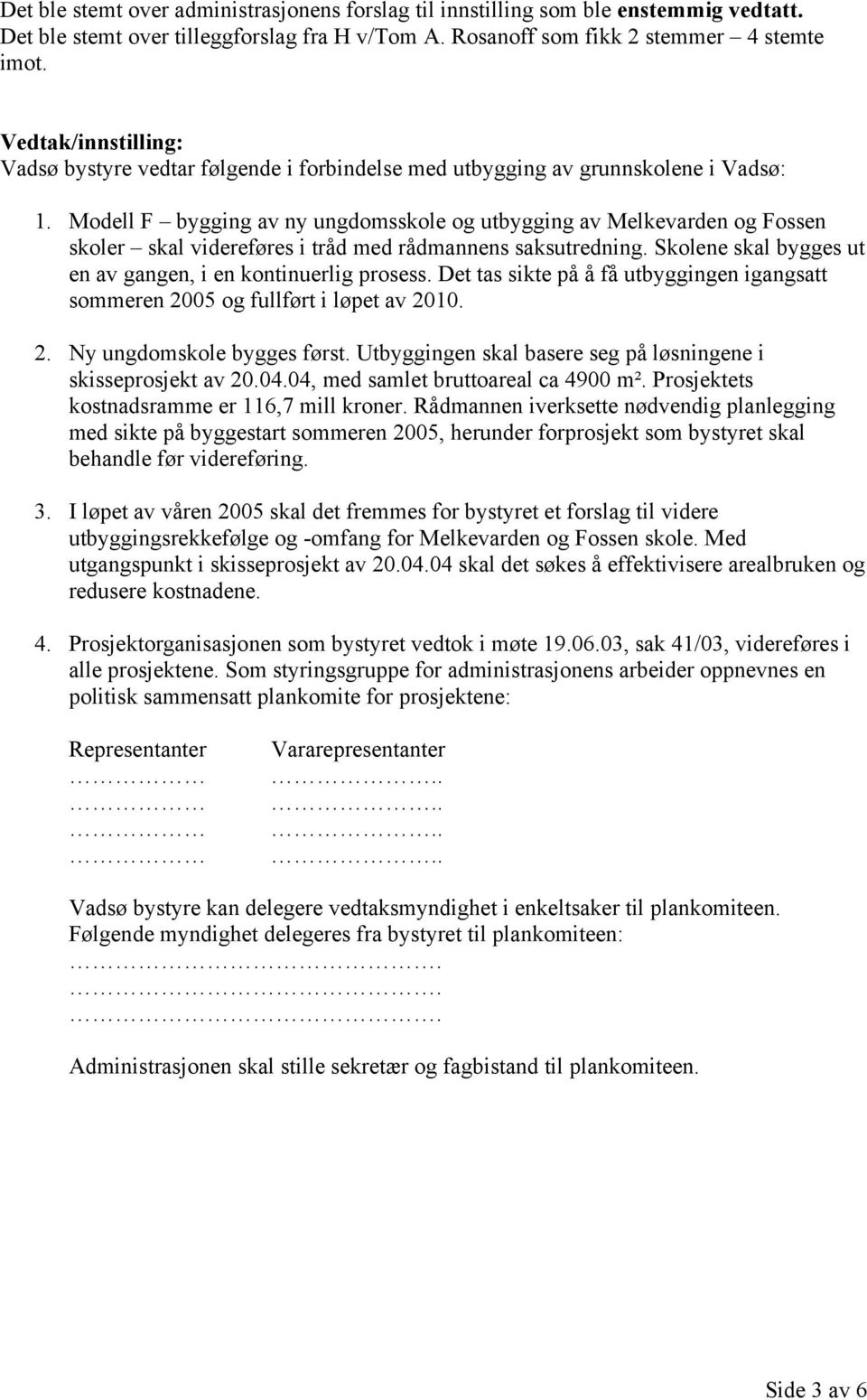 Modell F bygging av ny ungdomsskole og utbygging av Melkevarden og Fossen skoler skal videreføres i tråd med rådmannens saksutredning. Skolene skal bygges ut en av gangen, i en kontinuerlig prosess.