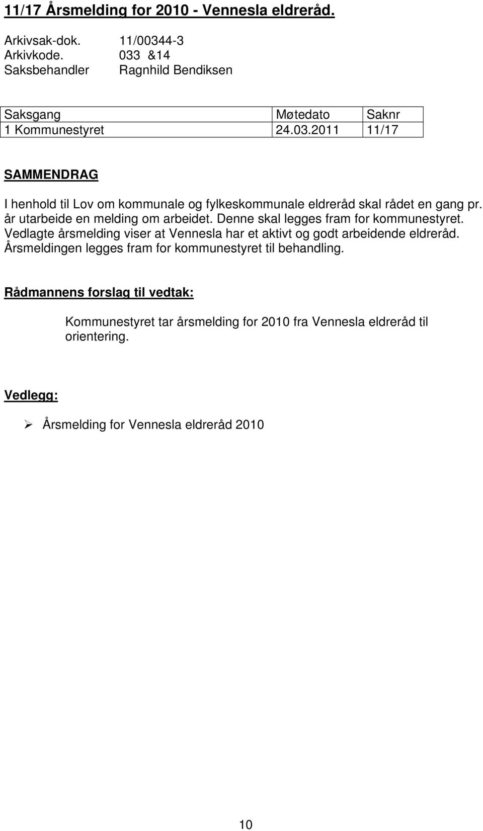 år utarbeide en melding om arbeidet. Denne skal legges fram for kommunestyret. Vedlagte årsmelding viser at Vennesla har et aktivt og godt arbeidende eldreråd.