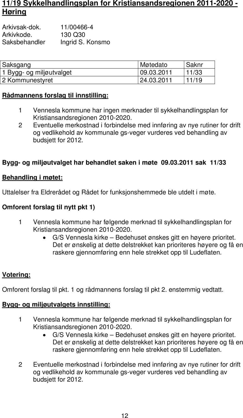 2 Eventuelle merkostnad i forbindelse med innføring av nye rutiner for drift og vedlikehold av kommunale gs-veger vurderes ved behandling av budsjett for 2012.