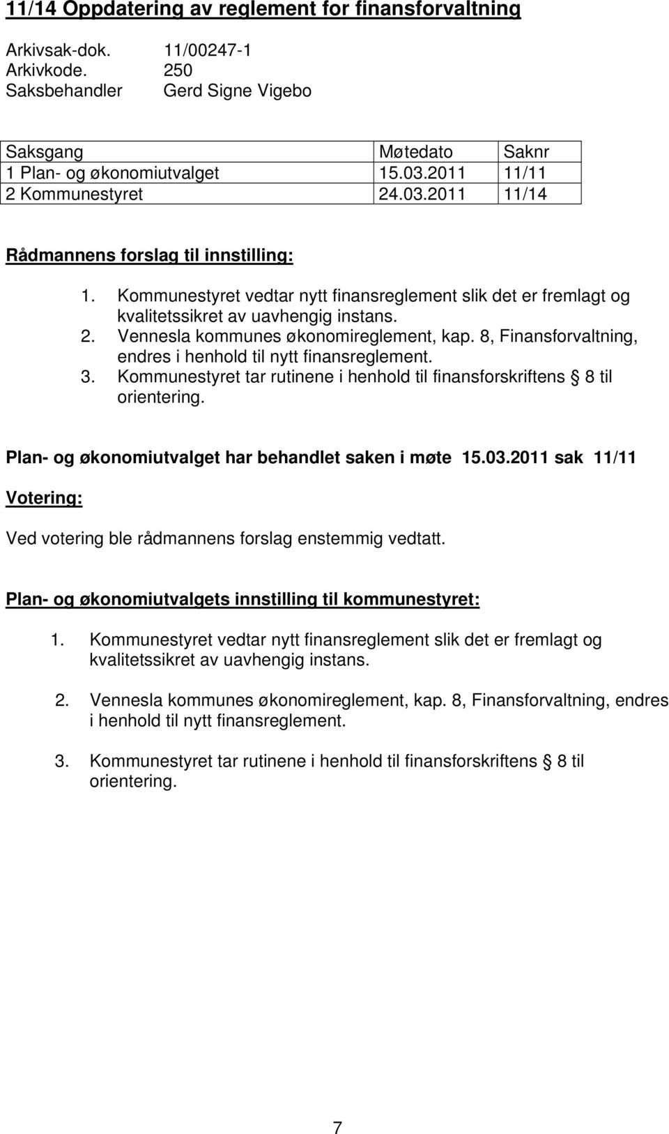 8, Finansforvaltning, endres i henhold til nytt finansreglement. 3. Kommunestyret tar rutinene i henhold til finansforskriftens 8 til orientering.