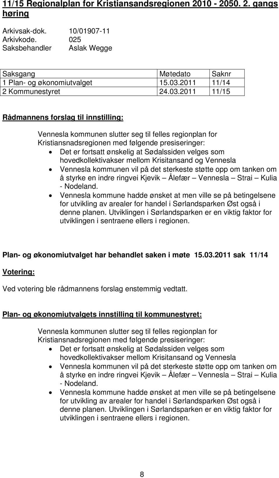 2011 11/15 Rådmannens forslag til innstilling: Vennesla kommunen slutter seg til felles regionplan for Kristiansnadsregionen med følgende presiseringer: Det er fortsatt ønskelig at Sødalssiden velges