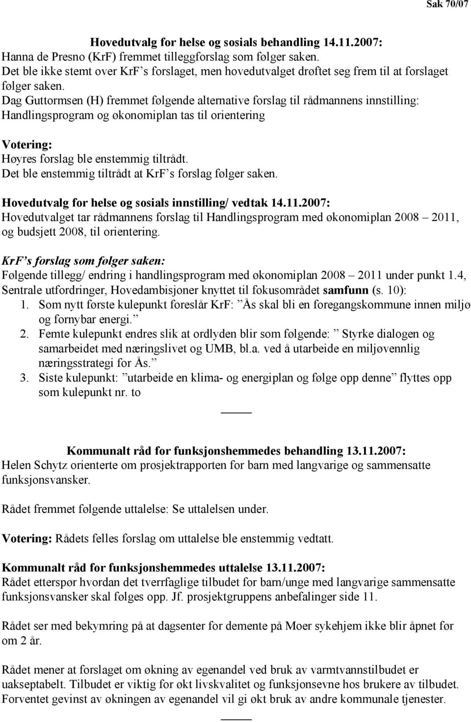 Dag Guttormsen (H) fremmet følgende alternative forslag til rådmannens innstilling: Handlingsprogram og økonomiplan tas til orientering Votering: Høyres forslag ble enstemmig tiltrådt.