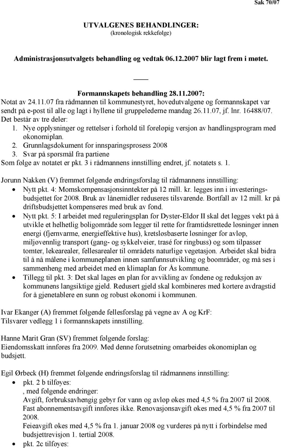 Det består av tre deler: 1. Nye opplysninger og rettelser i forhold til foreløpig versjon av handlingsprogram med økonomiplan. 2. Grunnlagsdokument for innsparingsprosess 2008 3.