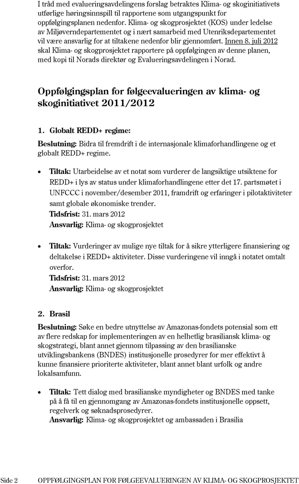 juli 2012 skal Klima- og skogprosjektet rapportere på oppfølgingen av denne planen, med kopi til Norads direktør og Evalueringsavdelingen i Norad.