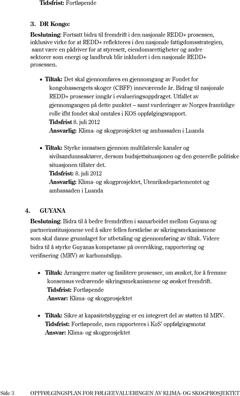 Tiltak: Det skal gjennomføres en gjennomgang av Fondet for kongobassengets skoger (CBFF) inneværende år. Bidrag til nasjonale REDD+ prosesser inngår i evalueringsoppdraget.