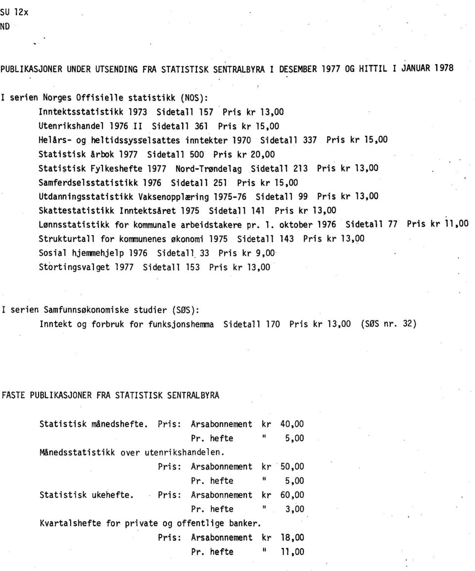 Fylkeshefte 1977 Nord-Trøndelag Sidetall 213 Pris kr 13,00 Samferdselsstatistikk 1976 Sidetall 251 Pris kr 15,00 Utdanningsstatistikk Vaksenopplæring 1975-76 Sidetall 99 Pris kr 13,00