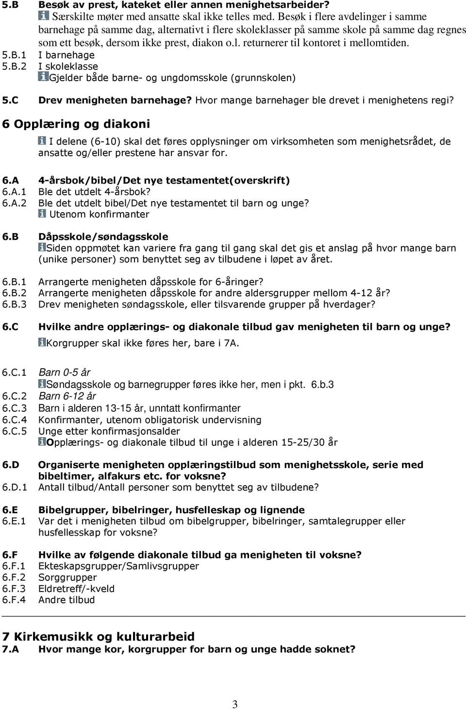 5.B.1 I barnehage 5.B.2 I skoleklasse Gjelder både barne- og ungdomsskole (grunnskolen) 5.C Drev menigheten barnehage? Hvor mange barnehager ble drevet i menighetens regi?