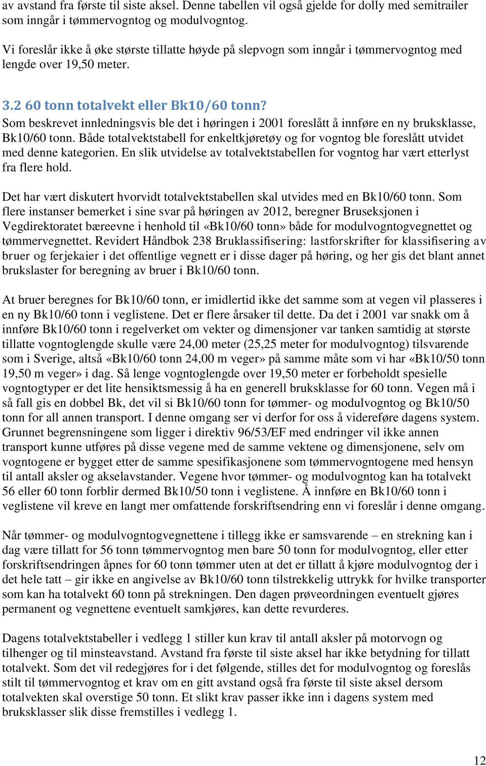 Som beskrevet innledningsvis ble det i høringen i 2001 foreslått å innføre en ny bruksklasse, Bk10/60 tonn.