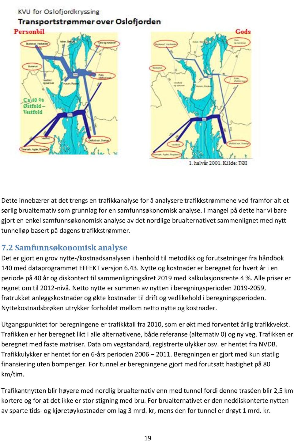 2 Samfunnsøkonomisk analyse Det er gjort en grov nytte-/kostnadsanalysen i henhold til metodikk og forutsetninger fra håndbok 140 med dataprogrammet EFFEKT versjon 6.43.