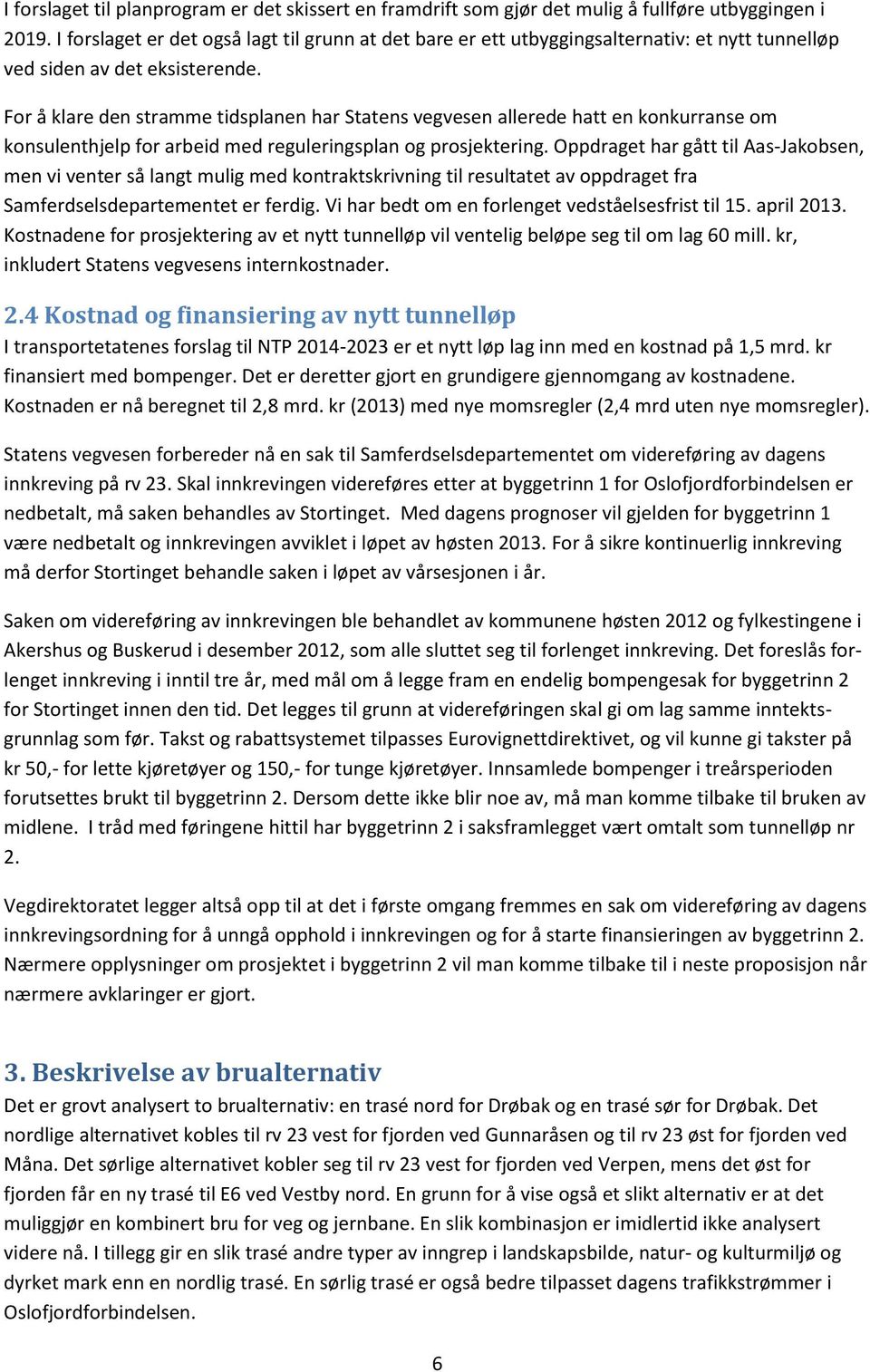 For å klare den stramme tidsplanen har Statens vegvesen allerede hatt en konkurranse om konsulenthjelp for arbeid med reguleringsplan og prosjektering.