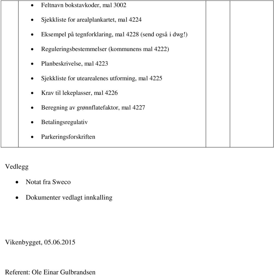 ) Reguleringsbestemmelser (kommunens mal 4222) Planbeskrivelse, mal 4223 Sjekkliste for utearealenes utforming, mal