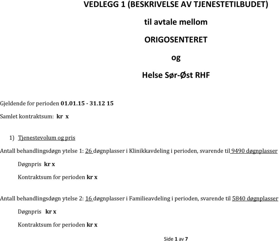 12 15 Samlet kontraktsum: kr x 1) Tjenestevolum og pris Antall behandlingsdøgn ytelse 1: 26 døgnplasser i Klinikkavdeling i