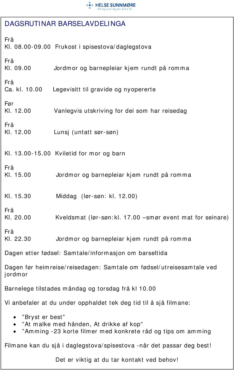 00 Kviletid for mor og barn Frå Kl. 15.00 Jordmor og barnepleiar kjem rundt på romma Kl. 15.30 Middag (lør-søn: kl. 12.00) Frå Kl. 20.00 Frå Kl. 22.30 Kveldsmat (lør-søn:kl. 17.