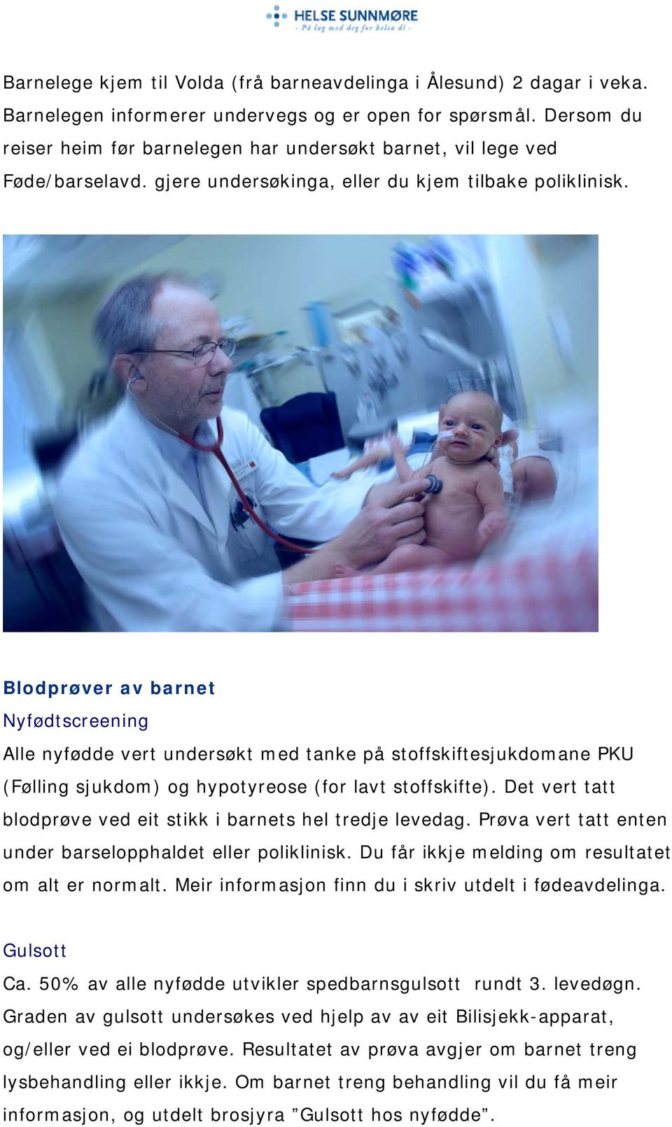 Blodprøver av barnet Nyfødtscreening Alle nyfødde vert undersøkt med tanke på stoffskiftesjukdomane PKU (Følling sjukdom) og hypotyreose (for lavt stoffskifte).