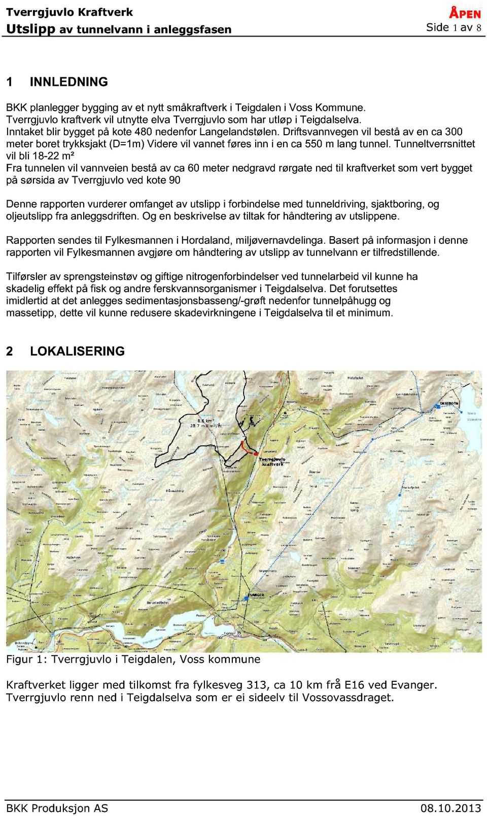 Driftsvannvegen vil bestå av en ca 300 meter boret trykksjakt (D=1m) Videre vil vannet føres inn i en ca 550 m lang tunnel.