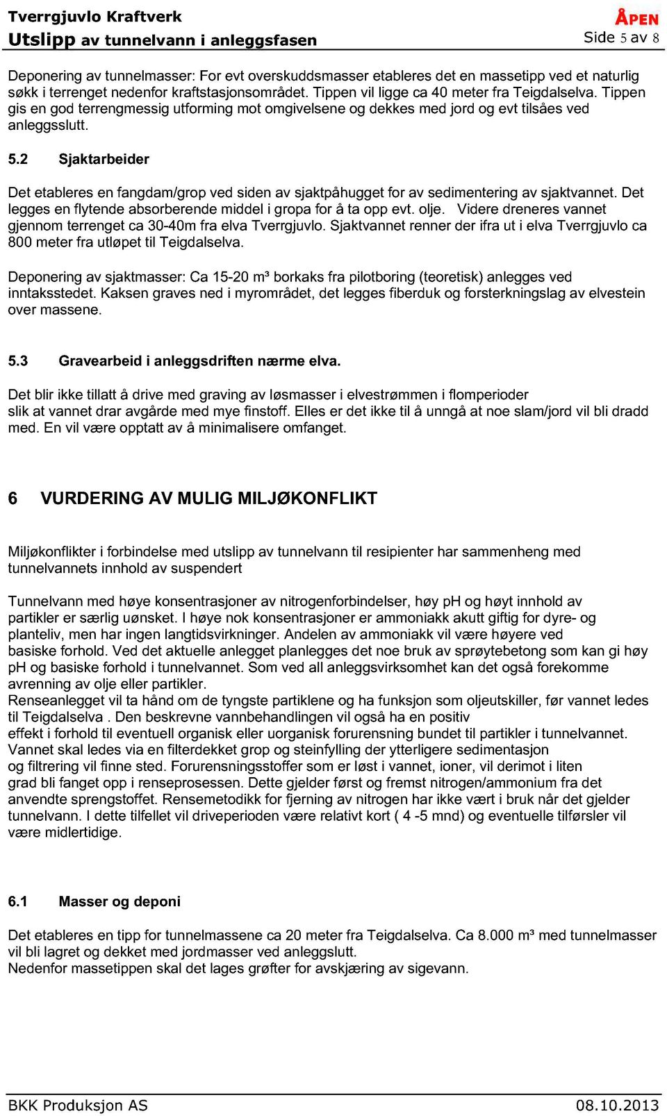 2 Sjaktarbeider Det etableres en fangdam/grop ved siden av sjaktpåhugget for av sedimentering av sjaktvannet. Det legges en flytende absorberende middel i gropa for å ta opp evt. olje.