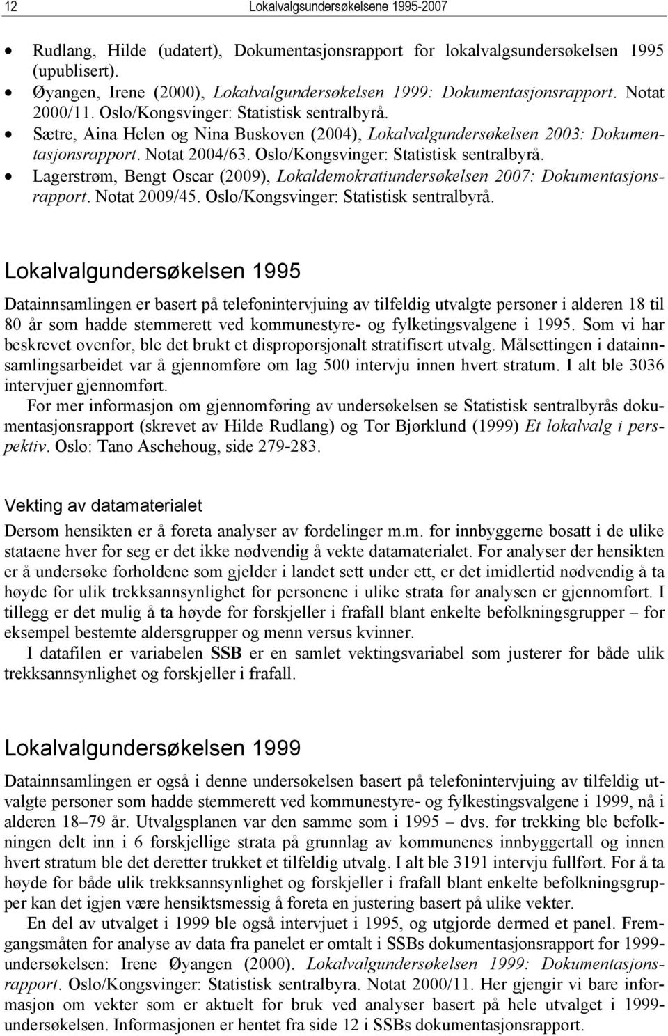 Sætre, Aina Helen og Nina Buskoven (2004), Lokalvalgundersøkelsen 2003: Dokumentasjonsrapport. Notat 2004/63. Oslo/Kongsvinger: Statistisk sentralbyrå.