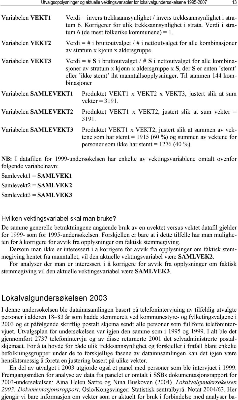 Verdi = # i bruttoutvalget / # i nettoutvalget for alle kombinasjoner av stratum x kjønn x aldersgruppe.