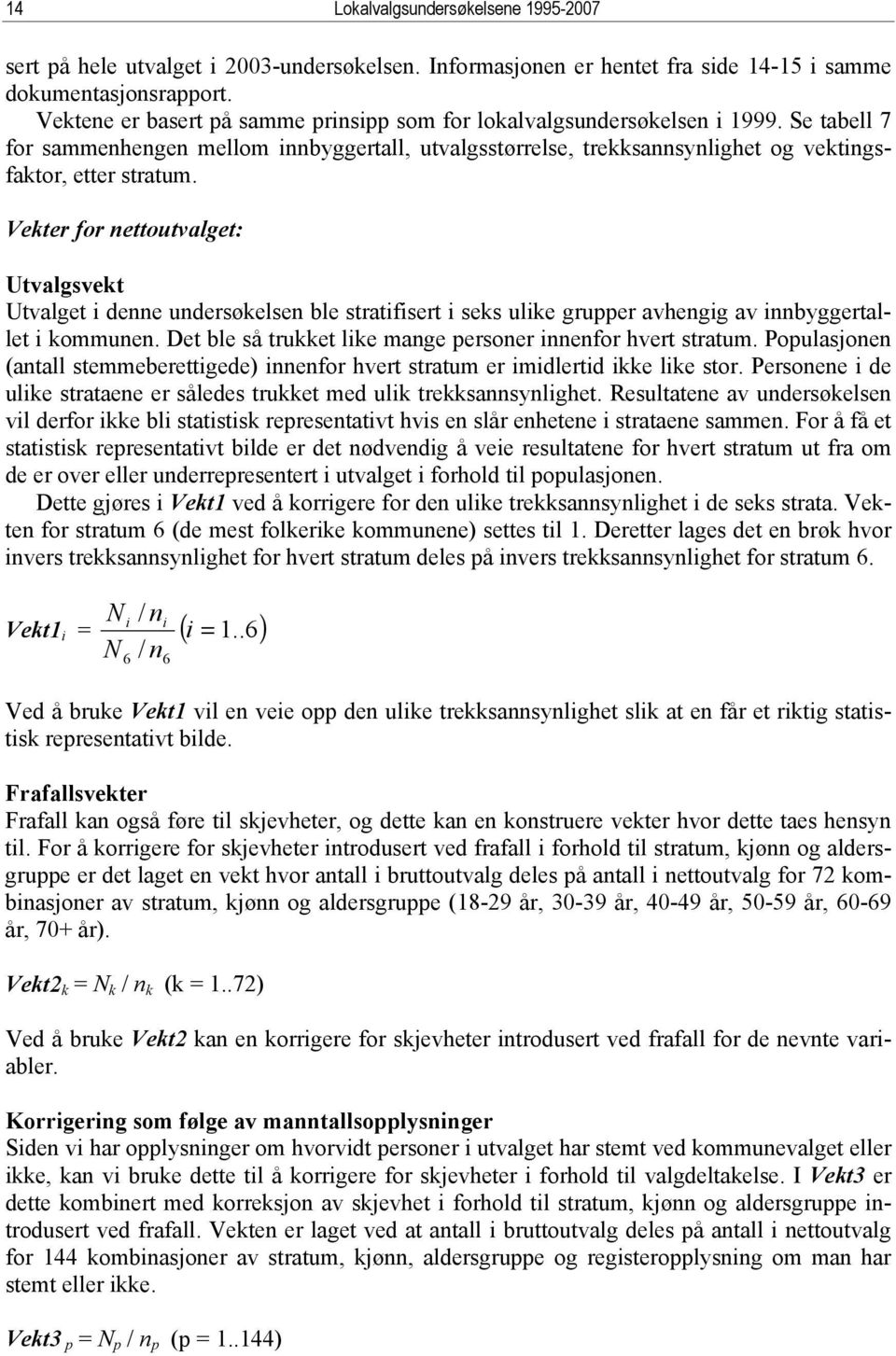 Vekter for nettoutvalget: Utvalgsvekt Utvalget i denne undersøkelsen ble stratifisert i seks ulike grupper avhengig av innbyggertallet i kommunen.