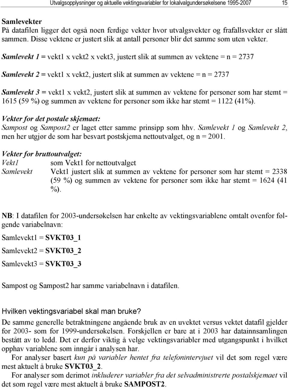 Samlevekt 1 = vekt1 x vekt2 x vekt3, justert slik at summen av vektene = n = 2737 Samlevekt 2 = vekt1 x vekt2, justert slik at summen av vektene = n = 2737 Samlevekt 3 = vekt1 x vekt2, justert slik